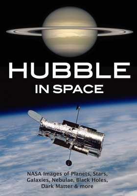 Hubble in Space: NASA Images of Planets, Stars, Galaxies, Nebulae, Black Holes, Dark Matter, & More - Amherst Media