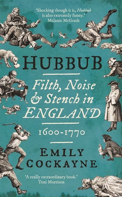 Hubbub: Filth, Noise, and Stench in England, 1600-1770 - Cockayne, Emily