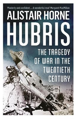 Hubris: The Tragedy of War in the Twentieth Century - Horne, Alistair, Sir