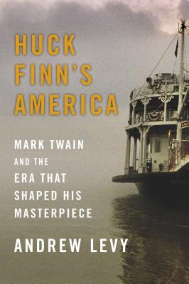 Huck Finn's America: Mark Twain and the Era that Shaped his Masterpiece - Levy, Andrew