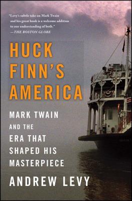 Huck Finn's America: Mark Twain and the Era That Shaped His Masterpiece - Levy, Andrew