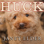 Huck: The Remarkable True Story of How One Lost Puppy Taught a Family---And a Whole Town---About Hope and Happy Endings