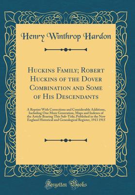 Huckins Family; Robert Huckins of the Dover Combination and Some of His Descendants: A Reprint with Corrections and Considerable Additions, Including One More Generation, Maps and Indexes of the Article Bearing This Sub-Title; Published in the New England - Hardon, Henry Winthrop