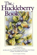 Huckleberry Book: All about the West's Most Treasured Berry - From Botany to Bears, Mountain Lore to Recipes