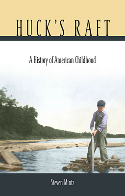 Huck's Raft: A History of American Childhood - Mintz, Steven