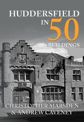 Huddersfield in 50 Buildings - Marsden, Christopher, and Caveney, Andrew