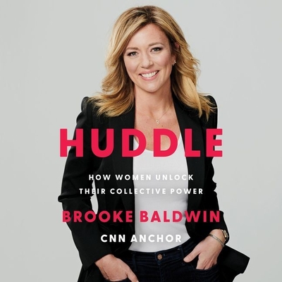 Huddle: How Women Unlock Their Collective Power - Baldwin, Brooke (Read by)