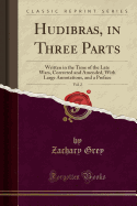 Hudibras, in Three Parts, Vol. 2: Written in the Time of the Late Wars, Corrected and Amended, with Large Annotations, and a Preface (Classic Reprint)