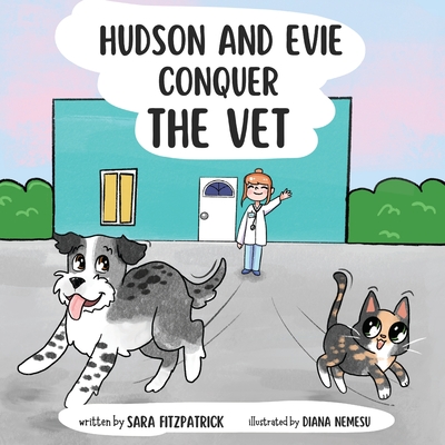 Hudson and Evie Conquer the Vet - Fitzpatrick, Sara