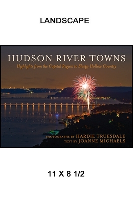 Hudson River Towns: Highlights from the Capital Region to Sleepy Hollow Country - Truesdale, Hardie (Photographer), and Michaels, Joanne