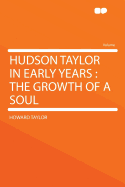 Hudson Taylor in Early Years: The Growth of a Soul