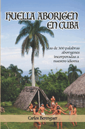 Huella Aborigen En Cuba: (B&W) Mas de 300 palabras abor?genes incorporadas a nuestro idioma