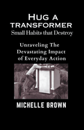 Hug a Transformer: Small Habits that Destroy - Unravelling the Devastating Impact of Everyday Action