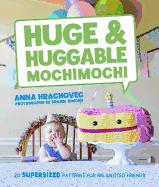 Huge & Huggable Mochimochi: 20 Supersized Patterns for Big Knitted Friends