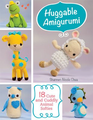 Huggable Amigurumi: 18 Cute and Cuddly Animal Softies - Chua, Shannen