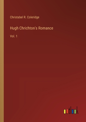 Hugh Chrichton's Romance: Vol. 1 - Coleridge, Christabel Rose