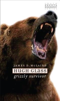 Hugh Glass: Grizzly Survivor - McLaird, James D