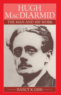 Hugh MacDiarmid: The Man and His Work - Gish, Nancy K