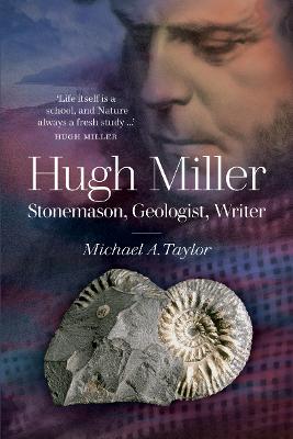 Hugh Miller: Stonemason, Geologist, Writer - Taylor, Dr Michael A., Doctor