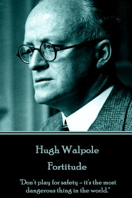 Hugh Walpole - Fortitude: "Don't play for safety - it's the most dangerous thing in the world." - Walpole, Hugh, Sir