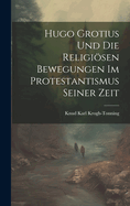 Hugo Grotius Und Die Religisen Bewegungen Im Protestantismus Seiner Zeit