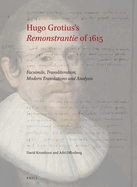 Hugo Grotius's Remonstrantie of 1615: Facsimile, Transliteration, Modern Translations and Analysis