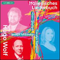 Hugo Wolf: Italienisches Liederbuch - Allan Clayton (tenor); Carolyn Sampson (soprano); Joseph Middleton (piano)