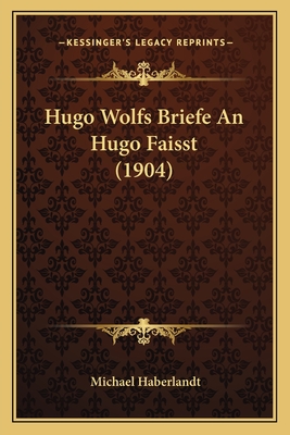 Hugo Wolfs Briefe an Hugo Faisst (1904) - Haberlandt, Michael (Editor)