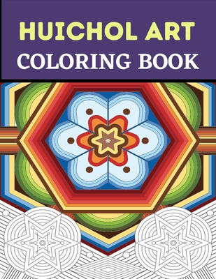 Huichol Art Coloring Book: Stress Relieving Huichol Arts For Adults Relaxation, Enjoy Coloring Different Huichol Patterns - Bom, Lamaa