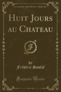 Huit Jours Au Chateau (Classic Reprint)