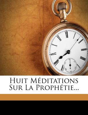 Huit Meditations Sur La Prophetie... - Trotter, William, and Smith, Tristan, and Recordon, Charles-Fran?ois