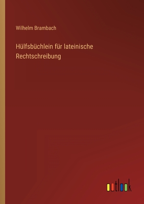 Hulfsbuchlein Fur Lateinische Rechtschreibung - Brambach, Wilhelm