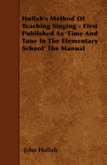 Hullah's Method of Teaching Singing - First Published as 'Time and Tune in the Elementary School' the Manual