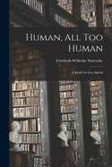 Human, All Too Human: A Book For Free Spirits