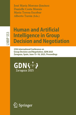 Human and Artificial Intelligence in Group Decision and Negotiation: 25th International Conference on Group Decision and Negotiation, GDN 2025, Zaragoza, Spain, June 15-18, 2025, Proceedings - Moreno-Jimnez, Jos Mara (Editor), and Costa Morais, Danielle (Editor), and Escobar, Mara Teresa (Editor)
