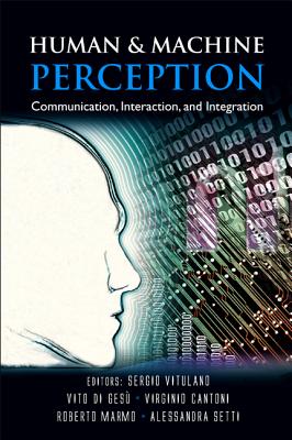 Human and Machine Perception: Communication, Interaction, and Integration - Vitulano, Sergio (Editor), and Cantoni, Virginio (Editor), and Di Gesu, Vito (Editor)