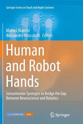 Human and Robot Hands: Sensorimotor Synergies to Bridge the Gap Between Neuroscience and Robotics - Bianchi, Matteo (Editor), and Moscatelli, Alessandro (Editor)