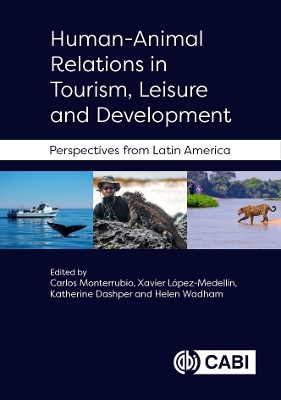 Human-Animal Relations in Tourism, Leisure and Development: Perspectives from Latin America - Monterrubio, Carlos (Contributions by), and Lpez-Medelln, Xavier, Dr. (Contributions by), and Dashper, Katherine...