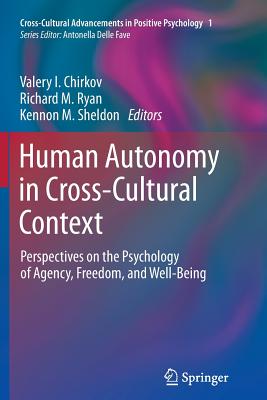 Human Autonomy in Cross-Cultural Context: Perspectives on the Psychology of Agency, Freedom, and Well-Being - Chirkov, Valery I (Editor), and Ryan, Richard (Editor), and Sheldon, Kennon M, Professor (Editor)