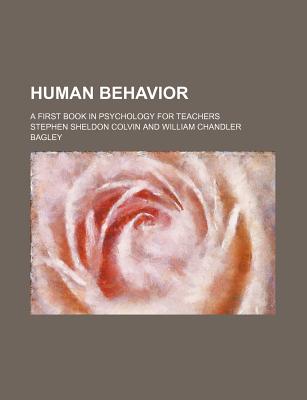 Human Behavior: A First Book in Psychology for Teachers - Colvin, Stephen Sheldon