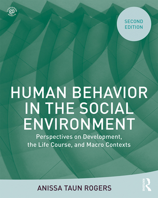 Human Behavior in the Social Environment: Perspectives on Development, the Life Course, and Macro Contexts - Rogers, Anissa