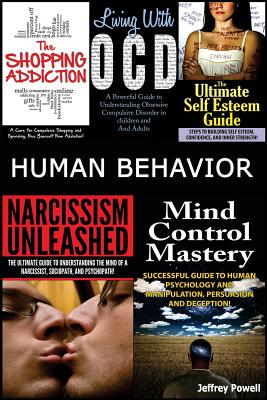 Human Behavior: Narcissism Unleashed! + Mind Control Mastery + the Shopping Addiction & Living with Ocd + the Ultimate Self Esteem Guide - Powell, Jeffrey