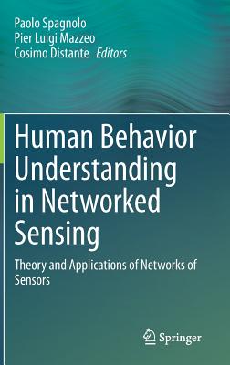 Human Behavior Understanding in Networked Sensing: Theory and Applications of Networks of Sensors - Spagnolo, Paolo (Editor), and Mazzeo, Pier Luigi (Editor), and Distante, Cosimo (Editor)