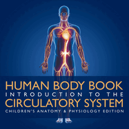 Human Body Book Introduction to the Circulatory System Children's Anatomy & Physiology Edition