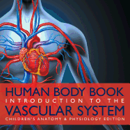 Human Body Book Introduction to the Vascular System Children's Anatomy & Physiology Edition