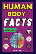 Human Body Facts For Sharp Minds: Mind-Blowing And Scientific Facts | Digestive, Respiratory, Cardiac, Circulatory, Bones And Much More| For Kids, Teens, Adults, Seniors, Family