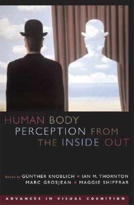 Human Body Perception from the Inside Out - Knoblich, Gunther (Editor), and Thornton, Ian (Editor), and Grosjean, Marc (Editor)