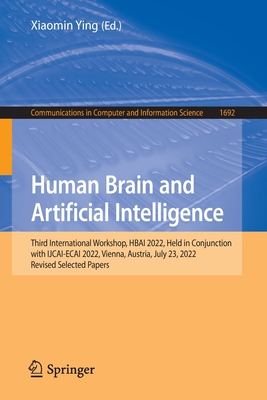 Human Brain and Artificial Intelligence: Third International Workshop, Hbai 2022, Held in Conjunction with Ijcai-Ecai 2022, Vienna, Austria, July 23, 2022, Revised Selected Papers - Ying, Xiaomin (Editor)