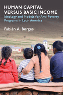 Human Capital Versus Basic Income: Ideology and Models for Anti-Poverty Programs in Latin America