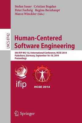 Human-Centered Software Engineering: 5th Ifip Wg 13.2 International Conference, Hcse 2014, Paderborn, Germany, September 16-18, 2014. Proceedings - Sauer, Stefan (Editor), and Bogdan, Cristian (Editor), and Forbrig, Peter (Editor)